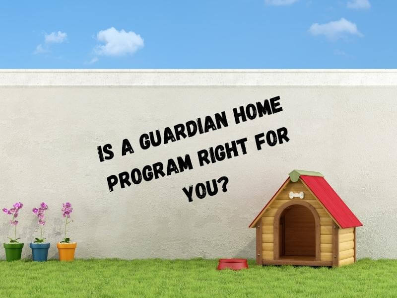 Dog house with text that reads "is a Guardian Home Program right for your"
